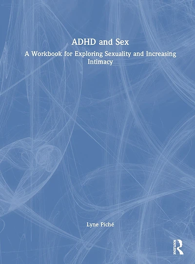 ADHD and Sex: A Workbook for Exploring Sexuality Increasing Intimacy