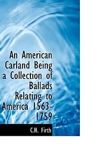An American Carland Being a Collection of Ballads Relating to America 1563-1759