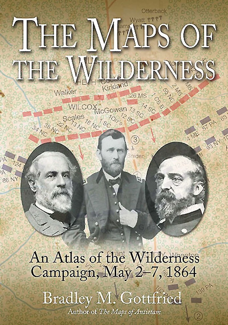 The Maps of the Wilderness: An Atlas of the Wilderness Campaign, Including all Cavalry Operations, May 2-6, 1864