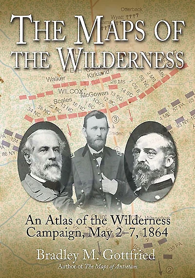 The Maps of the Wilderness: An Atlas of the Wilderness Campaign, Including all Cavalry Operations, May 2-6, 1864