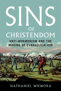 Sins of Christendom: Anti-Mormonism and the Making Evangelicalism