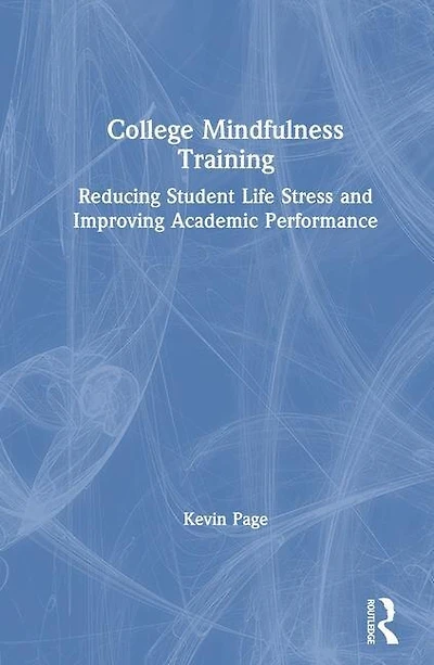 College Mindfulness Training: Reducing Student Life Stress And Improving Academic Performance