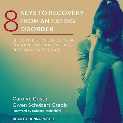 8 Keys to Recovery from an Eating Disorder Lib/E: Effective Strategies Therapeutic Practice and Personal Experience