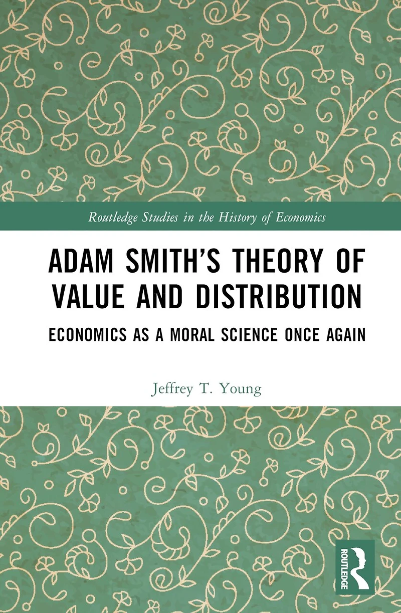 Adam Smith's Theory of Value and Distribution: Economics as a Moral Science Once Again