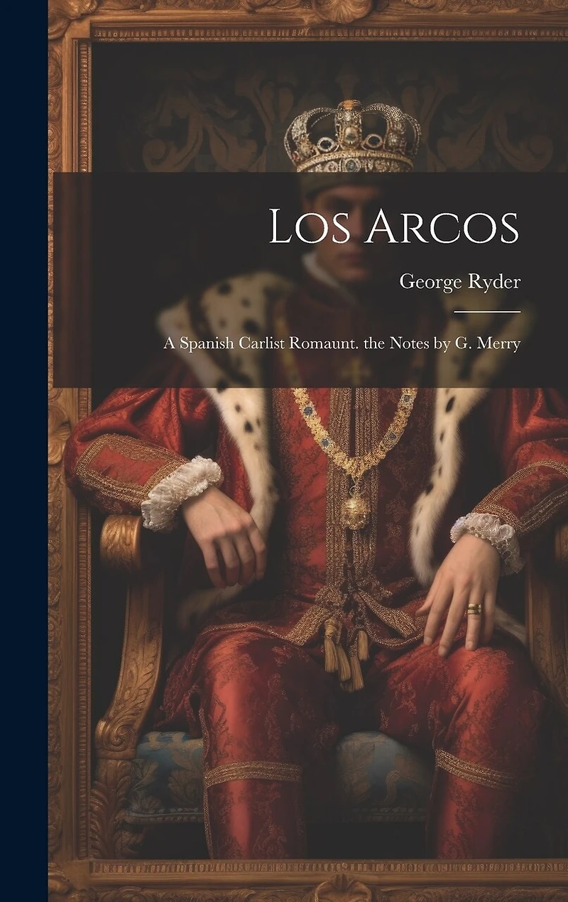 Los Arcos: A Spanish Carlist Romaunt. the Notes by G. Merry