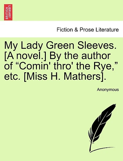 My Lady Green Sleeves. [a Novel.] by the Author of Comin' Thro' the Rye, Etc. [miss H. Mathers].
