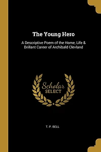 The Young Hero: A Descriptive Poem of the Home, Life & Brillant Career of Archibald Clevland