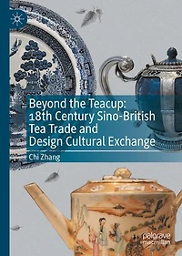Beyond the Teacup: 18th Century Sino-British Tea Trade and Design Cultural Exchange