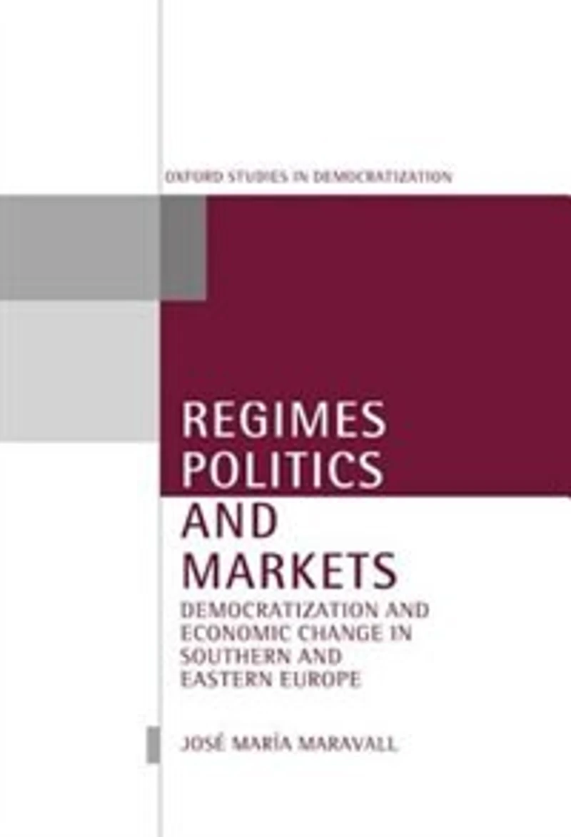 Regimes, Politics, and Markets: Democratization and Economic Change in Southern and Eastern Europe