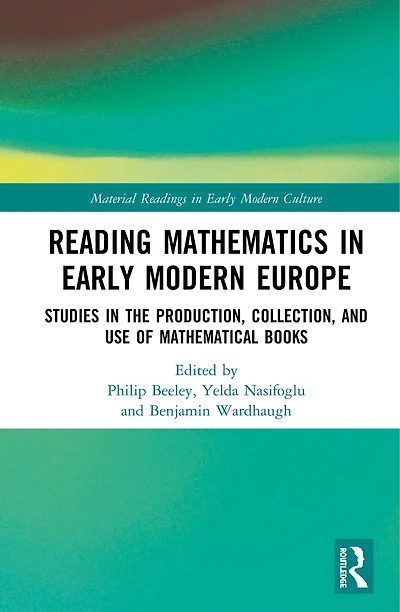 Reading Mathematics Early Modern Europe: Studies the Production, Collection, and Use of Mathematical Books