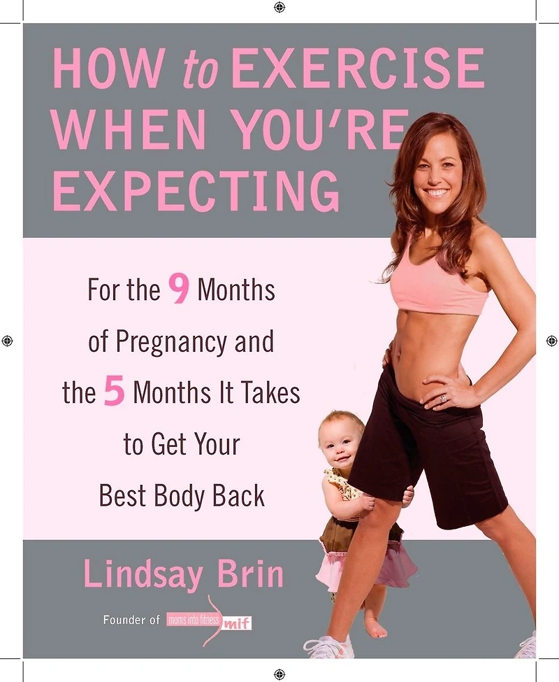 How to Exercise When You're Expecting: For the 9 Months of Pregnancy and 5 It Takes Get Your Best Body Back