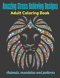 Amazing Stress Relieving Designs Adult Coloring Book: Animals mandalas and patterns