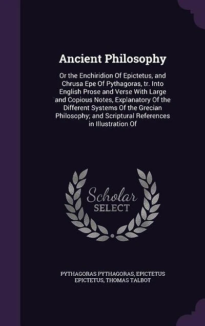 Ancient Philosophy: Or the Enchiridion Of Epictetus, and Chrusa Epe Pythagoras, tr. Into English Prose Verse Wit