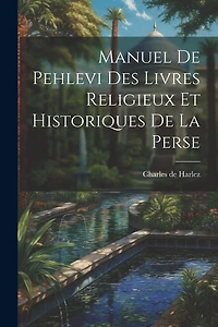 Manuel De Pehlevi Des Livres Religieux Et Historiques De La Perse