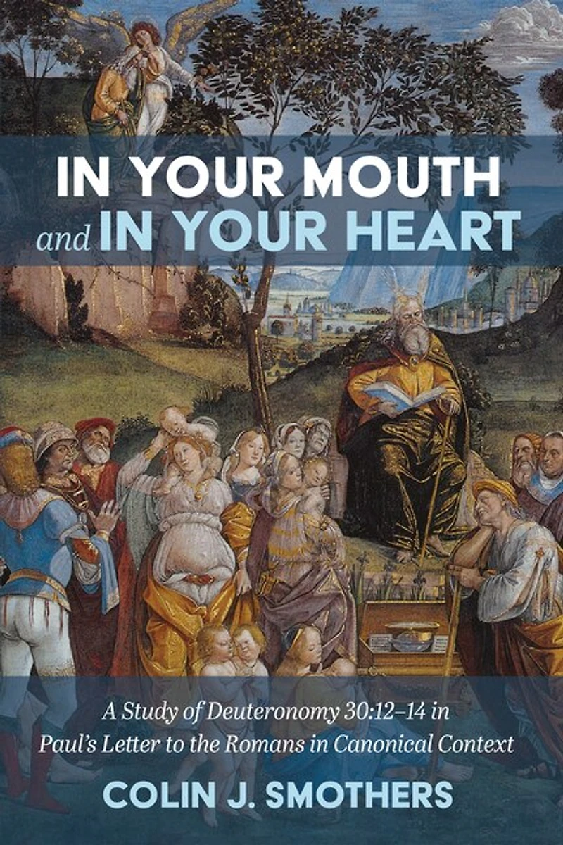 Your Mouth and Heart: A Study of Deuteronomy 30:12-14 Paul's Letter to the Romans Canonical Context