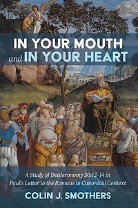 Your Mouth and Heart: A Study of Deuteronomy 30:12-14 Paul's Letter to the Romans Canonical Context