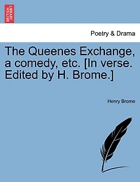 The Queenes Exchange, A Comedy, Etc. [in Verse. Edited By H. Brome.]