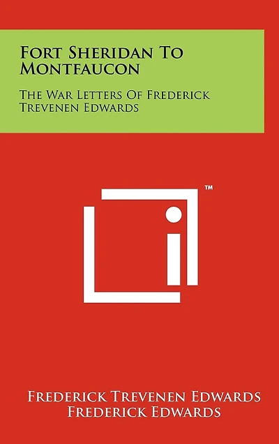 Fort Sheridan To Montfaucon: The War Letters Of Frederick Trevenen Edwards