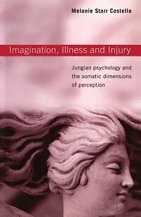Imagination, Illness and Injury: Jungian Psychology the SOmatic Dimensions of Perception