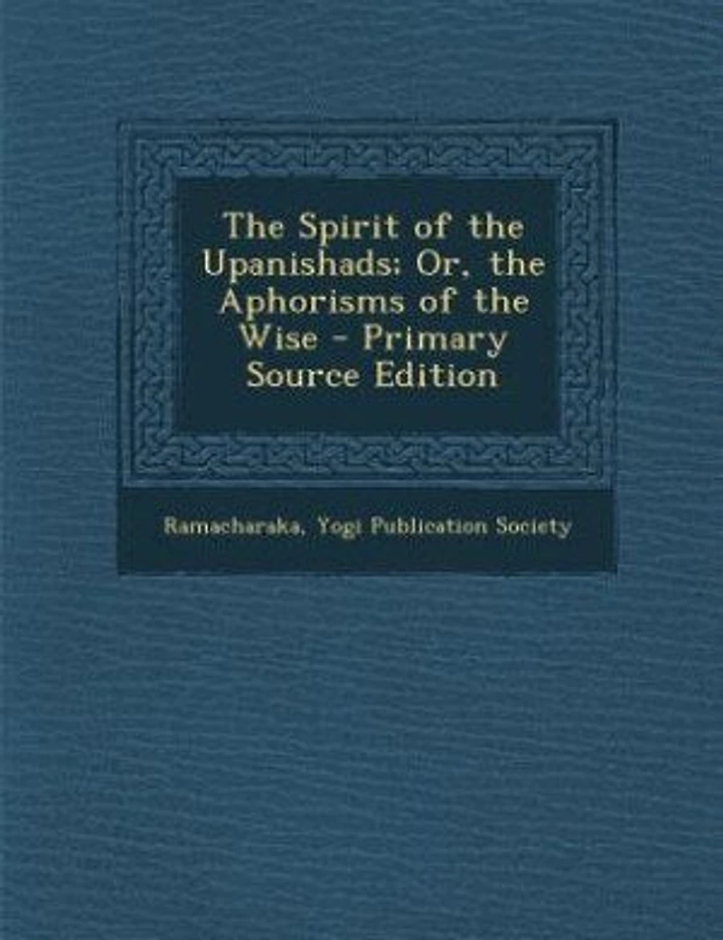 the Spirit of Upanishads; Or, Aphorisms Wise