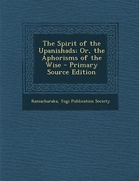 the Spirit of Upanishads; Or, Aphorisms Wise