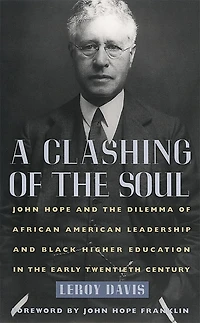 A Clashing of the Soul: John Hope and the Dilemma of African American Leadership and Black Higher Education in the Early Twentieth Century