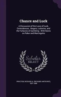 Chance and Luck: A Discussion of the Laws of Luck, Coincidences , Wagers, Lotteries, and the Fallacies of Gambling :