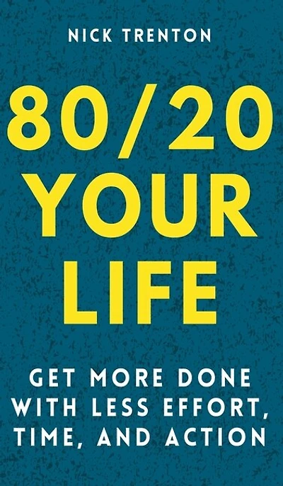 80/20 Your Life: Get More Done With Less Effort, Time