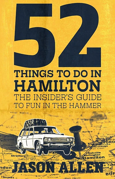 52 Things to Do in Hamilton: The Insider's Guide to Fun in the Hammer