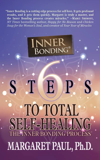 6 Steps To Total Self-healing: The Inner Bonding Process