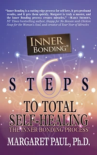 6 Steps To Total Self-healing: The Inner Bonding Process