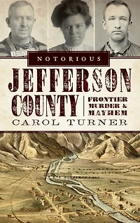 Notorious Jefferson County: Frontier Murder & Mayhem