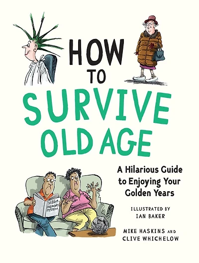 How to Survive Old Age: A Hilarious Guide to Enjoying Your Golden Years