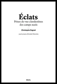 Eclats: prises de vue clandestines des camps nazis