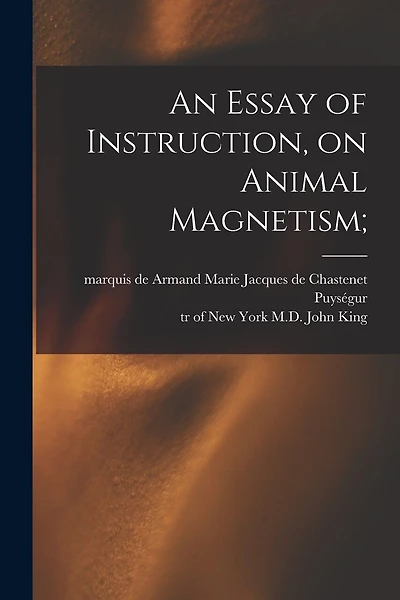 An Essay of Instruction, on Animal Magnetism;
