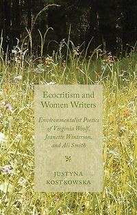 Ecocriticism and Women Writers: Environmentalist Poetics of Virginia Woolf, Jeanette Winterson, Ali Smith