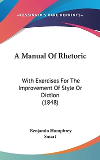 A Manual Of Rhetoric: With Exercises For The Improvement Of Style Or Diction (1848)