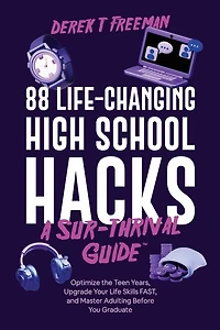 88 Life-Changing High School Hacks (A Sur-Thrival Guide(TM)): Optimize the Teen Years, Upgrade Your Life Skills FAST, and Master Adulting Before You Graduate