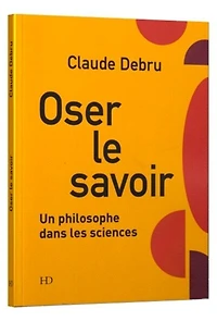 Oser le savoir: un philosophe dans les sciences