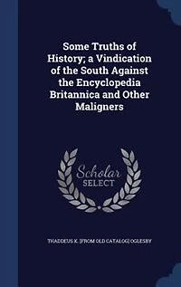 Some Truths of History: A Vindication the South Against Encyclopedia Britannica and Other Maligners (Classic Reprint)