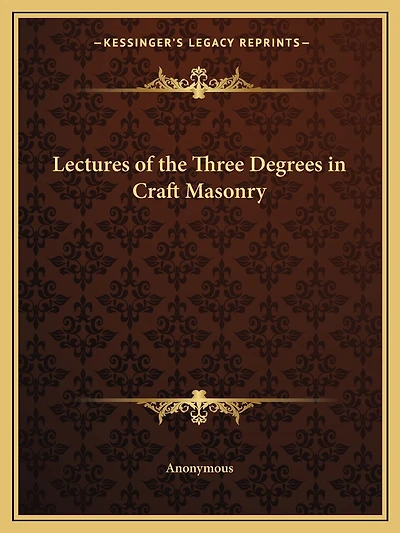 Lectures Of The Three Degrees In Craft Masonry