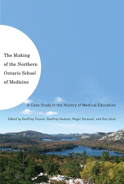 The Making of the Northern Ontario School of Medicine: A Case Study in the History of Medical Education
