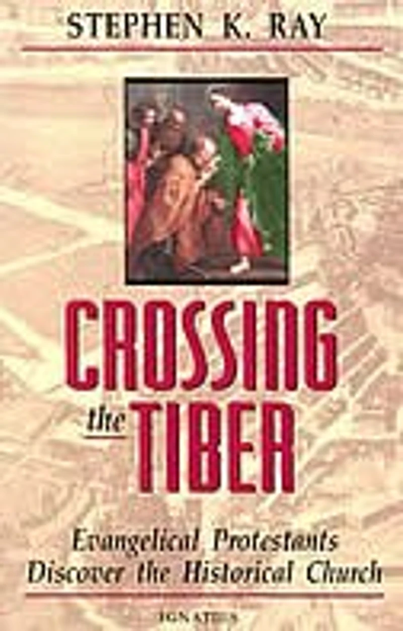 Crossing The Tiber: Evangelical Protestants Discover Historical Church