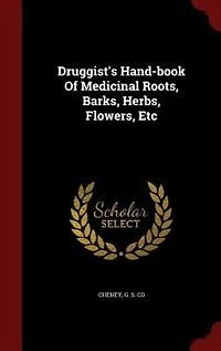 Druggist's Hand-book Of Medicinal Roots, Barks, Herbs, Flowers, Etc