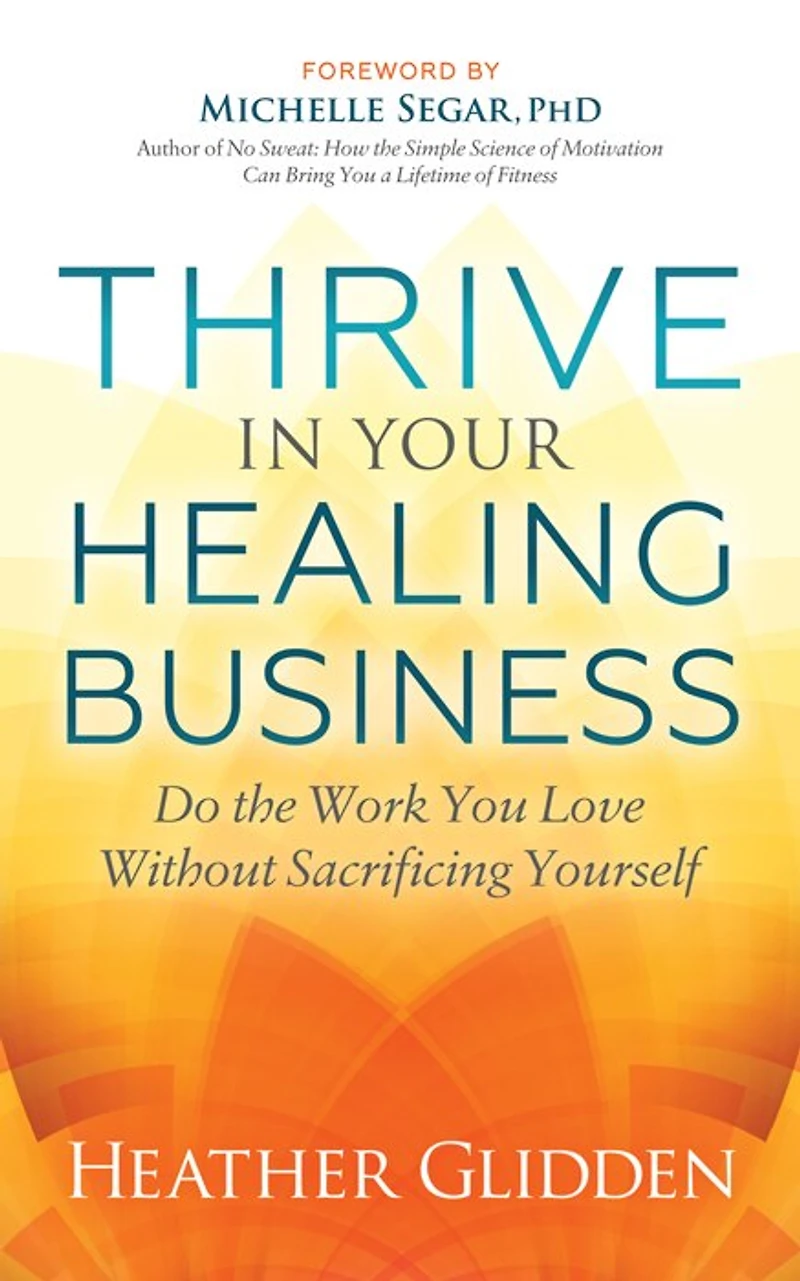 Thrive Your Healing Business: Do The Work You Love Without Sacrificing Yourself