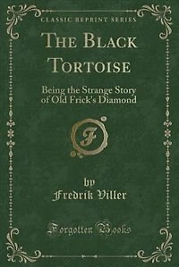 the Black Tortoise: Being Strange Story of Old Frick's Diamond (Classic Reprint)