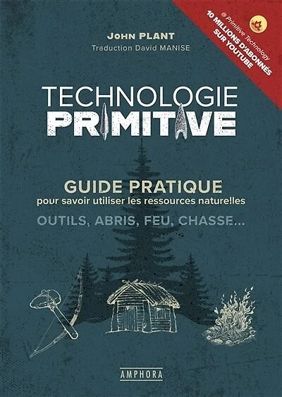 Technologie primitive: guide pratique pour savoir utiliser les ressources naturelles