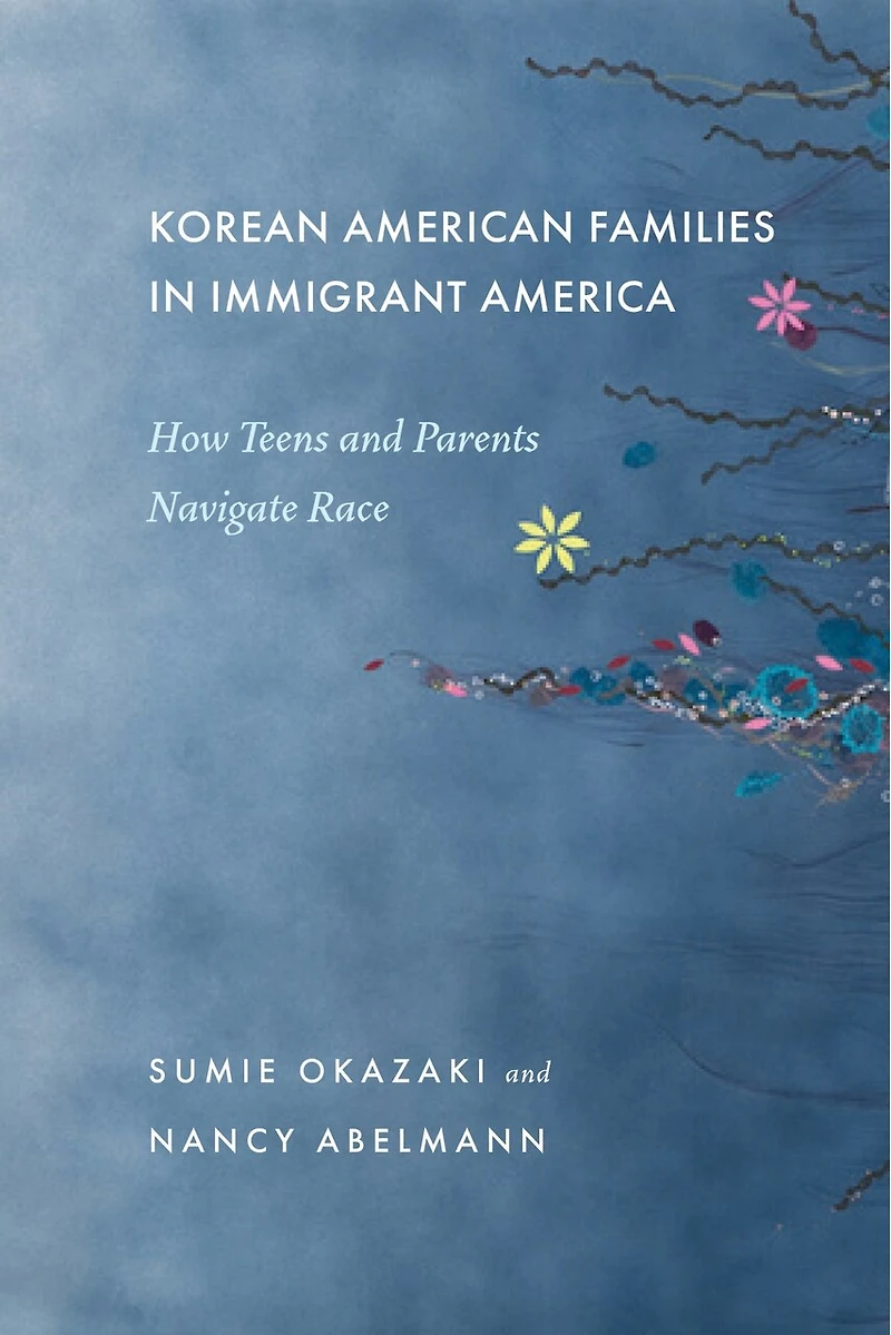 Korean American Families Immigrant America: How Teens and Parents Navigate Race