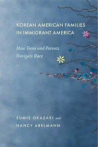 Korean American Families Immigrant America: How Teens and Parents Navigate Race