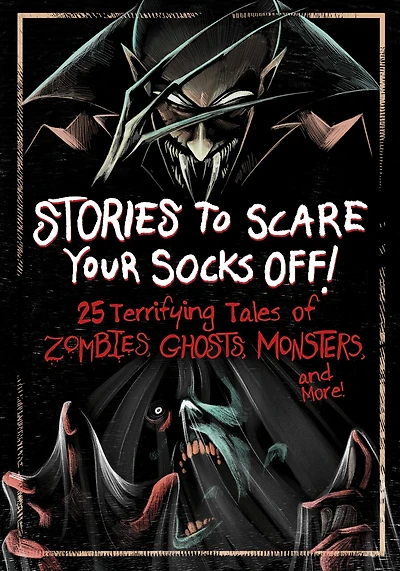 Stories to Scare Your Socks Off!: 25 Terrifying Tales of Zombies, Ghosts, Monsters, and More!